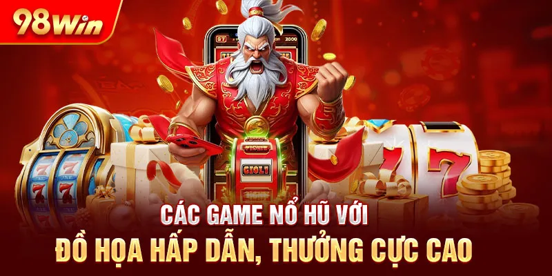 Các game nổ hũ với đồ họa hấp dẫn, thưởng cực cao