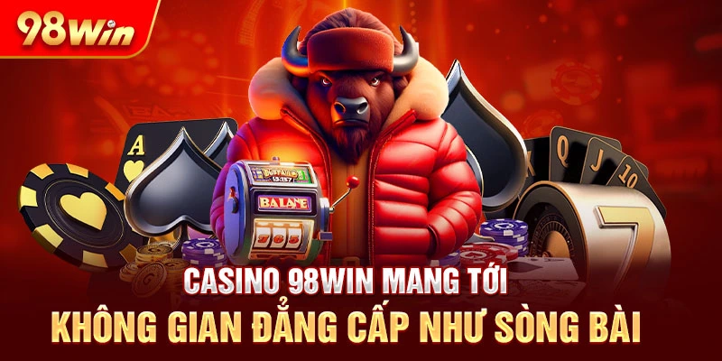 Casino 98Win mang tới không gian đẳng cấp như sòng bài